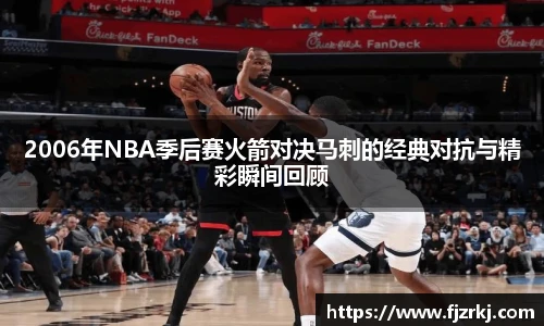 2006年NBA季后赛火箭对决马刺的经典对抗与精彩瞬间回顾