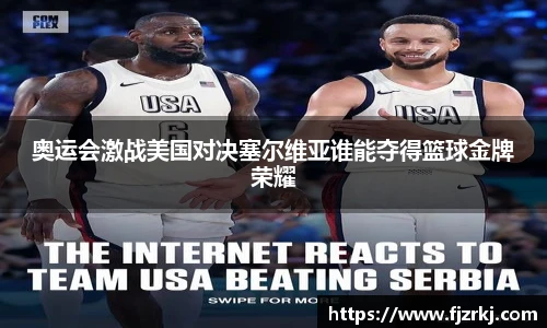 奥运会激战美国对决塞尔维亚谁能夺得篮球金牌荣耀