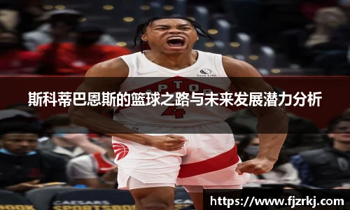 世界杯直播斯科蒂巴恩斯的篮球之路与未来发展潜力分析