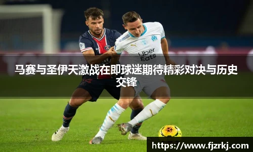 马赛与圣伊天激战在即球迷期待精彩对决与历史交锋