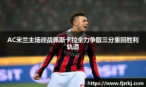 AC米兰主场迎战佩斯卡拉全力争取三分重回胜利轨道